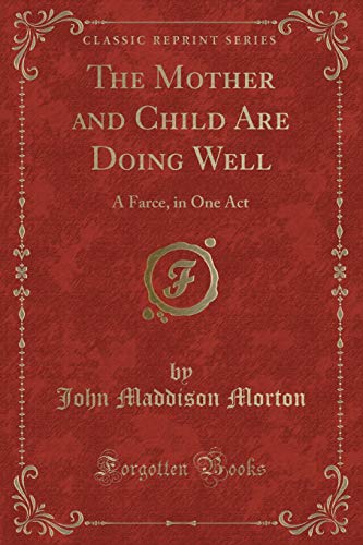 Imagen de archivo de The Mother and Child Are Doing Well: A Farce, in One Act (Classic Reprint) a la venta por Reuseabook