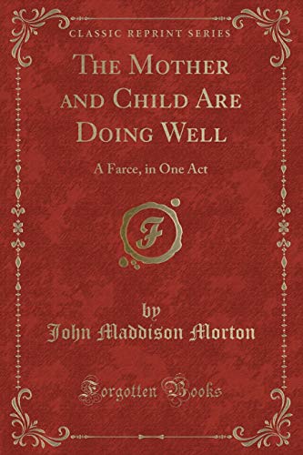 Stock image for The Mother and Child Are Doing Well: A Farce, in One Act (Classic Reprint) for sale by Reuseabook