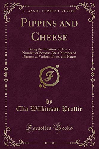 Imagen de archivo de Pippins and Cheese Being the Relation of How a Number of Persons Ate a Number of Dinners at Various Times and Places Classic Reprint a la venta por PBShop.store US