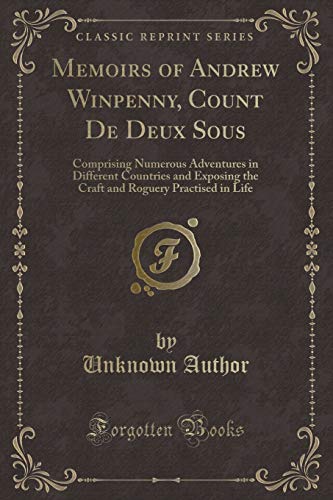Stock image for Memoirs of Andrew Winpenny, Count De Deux Sous Comprising Numerous Adventures in Different Countries and Exposing the Craft and Roguery Practised in Life Classic Reprint for sale by PBShop.store US