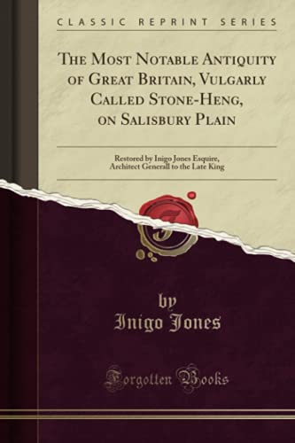 9781332965724: The Most Notable Antiquity of Great Britain, Vulgarly Called Stone-Heng, on Salisbury Plain: Restored by Inigo Jones Esquire, Architect Generall to the Late King (Classic Reprint)