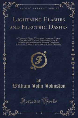 9781332966158: Lightning Flashes and Electric Dashes (Classic Reprint): A Volume of Choice Telegraphic Literature, Humor, Fun, Wit and Wisdom; Contributed to by All ... Well-Known Outsiders (Classic Reprint)