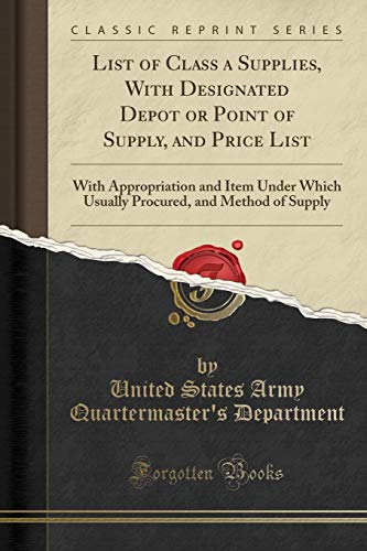 9781332972296: List of Class a Supplies, With Designated Depot or Point of Supply, and Price List: With Appropriation and Item Under Which Usually Procured, and Method of Supply (Classic Reprint)