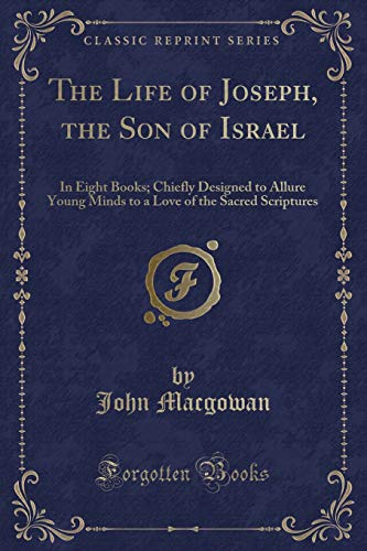 Stock image for The Life of Joseph, the Son of Israel In Eight Books Chiefly Designed to Allure Young Minds to a Love of the Sacred Scriptures Classic Reprint for sale by PBShop.store US