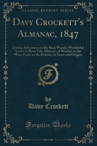 Stock image for Davy Crockett's Almanac, 1847 Daring Adventures in the Back Woods Wonderful Scenes in River Life Manners of Warfare in the West Feats on the Prairies, in Texas and Oregon Classic Reprint for sale by PBShop.store US