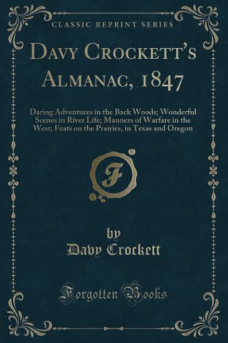 9781332987559: Davy Crockett's Almanac, 1847: Daring Adventures in the Back Woods; Wonderful Scenes in River Life; Manners of Warfare in the West; Feats on the Prairies, in Texas and Oregon (Classic Reprint)