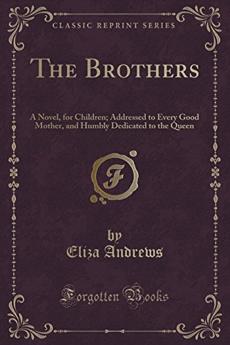 Beispielbild fr The Brothers A Novel, for Children Addressed to Every Good Mother, and Humbly Dedicated to the Queen Classic Reprint zum Verkauf von PBShop.store US