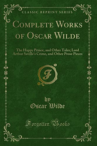 9781332999453: Complete Works of Oscar Wilde: The Happy Prince and Other Tales; Lord Arthur Saville's Crime and Other Prose Pieces (Classic Reprint)