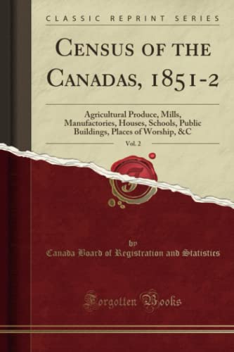 Beispielbild fr Census of the Canadas, 1851-2, Vol. 2 : Agricultural Produce, Mills, Manufactories, Houses, Schools, Public Buildings, Places of Worship, &C (Classic Reprint) zum Verkauf von Buchpark