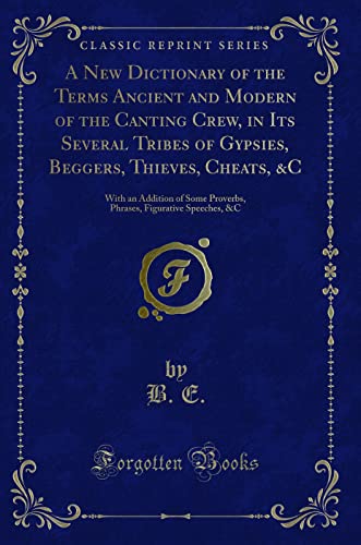 9781333008567: A New Dictionary of the Terms Ancient and Modern of the Canting Crew, in Its Several Tribes of Gypsies, Beggers, Thieves, Cheats, &C: With an Addition of Some Proverbs, Phrases, Figurative Speeches...