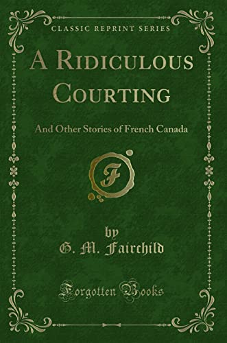 Stock image for A Ridiculous Courting And Other Stories of French Canada Classic Reprint for sale by PBShop.store US