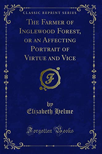 Stock image for The Farmer of Inglewood Forest, or an Affecting Portrait of Virtue and Vice Classic Reprint for sale by PBShop.store US