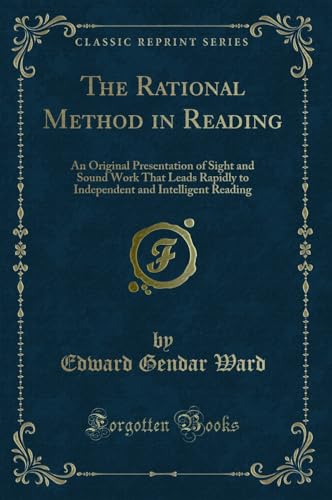 Stock image for The Rational Method in Reading An Original Presentation of Sight and Sound Work That Leads Rapidly to Independent and Intelligent Reading Classic Reprint for sale by PBShop.store US