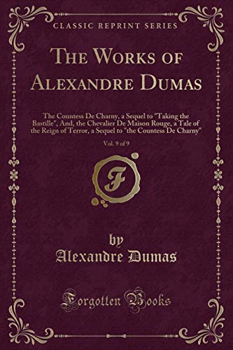 Stock image for The Works of Alexandre Dumas, Vol 9 of 9 The Countess De Charny, a Sequel to Taking the Bastille, And, the Chevalier De Maison Rouge, a Tale of to the Countess De Charny Classic Reprint for sale by PBShop.store US