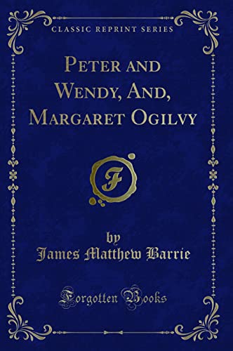 9781333023416: Peter and Wendy, And, Margaret Ogilvy (Classic Reprint)