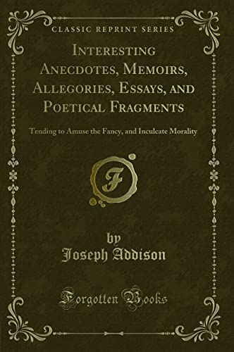 Beispielbild fr Interesting Anecdotes, Memoirs, Allegories, Essays, and Poetical Fragments : Tending to Amuse the Fancy, and Inculcate Morality (Classic Reprint) zum Verkauf von Buchpark