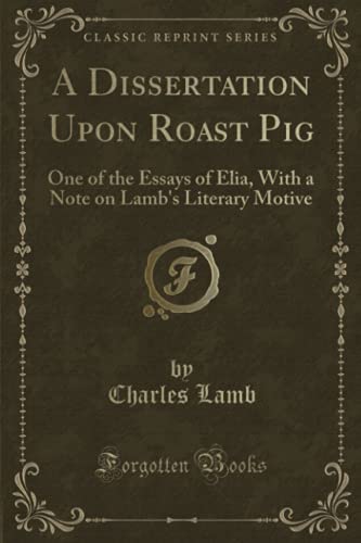 9781333034771: A Dissertation Upon Roast Pig: One of the Essays of Elia, With a Note on Lamb's Literary Motive (Classic Reprint)