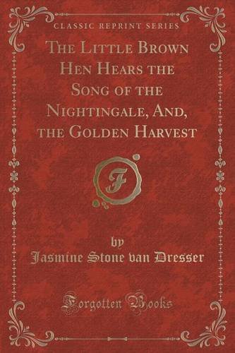 Stock image for The Little Brown Hen Hears the Song of the Nightingale, And, the Golden Harvest Classic Reprint for sale by PBShop.store US