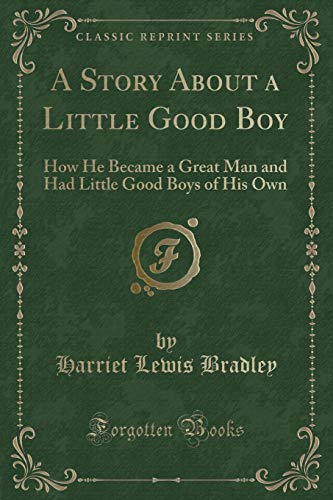 Beispielbild fr A Story About a Little Good Boy How He Became a Great Man and Had Little Good Boys of His Own Classic Reprint zum Verkauf von PBShop.store US