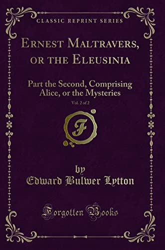 Stock image for Ernest Maltravers, or the Eleusinia, Vol. 2 of 2: Part the Second, Comprising Alice, or the Mysteries (Classic Reprint) for sale by HPB-Emerald