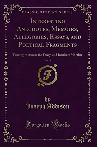 Stock image for Interesting Anecdotes, Memoirs, Allegories, Essays, and Poetical Fragments, Vol 9 Tending to Amuse the Fancy, and Inculcate Morality Classic Reprint for sale by PBShop.store US
