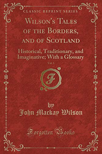 Stock image for Wilson's Tales of the Borders, and of Scotland, Vol 1 Historical, Traditionary, and Imaginative With a Glossary Classic Reprint for sale by PBShop.store US