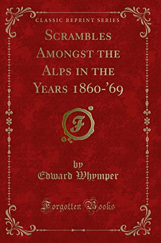 9781333060367: Scrambles Amongst the Alps in the Years 1860-'69 (Classic Reprint)