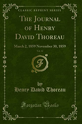 Stock image for The Journal of Henry David Thoreau, Vol 12 March 2, 1859 November 30, 1859 Classic Reprint for sale by PBShop.store US