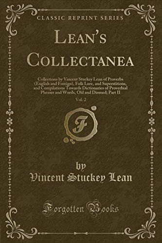 Stock image for Lean's Collectanea, Vol 2 Collections by Vincent Stuckey Lean of Proverbs English and Foreign, Folk Lore, and Superstitions, and Compilations Old and Disused Part II Classic Reprint for sale by PBShop.store US