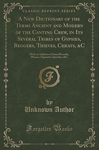 Stock image for A New Dictionary of the Terms Ancient and Modern of the Canting Crew, in Its Several Tribes of Gypsies, Beggers, Thieves, Cheats, C With an Addition Figurative Speeches, C Classic Reprint for sale by PBShop.store US