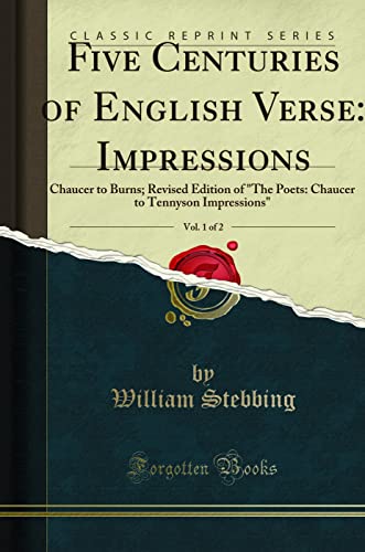 Imagen de archivo de Five Centuries of English Verse, Impressions, Vol. 1 of 2: Chaucer to Burns; Revised Edition of the Poets: Chaucer to Tennyson Impressions (Classic a la venta por ThriftBooks-Dallas