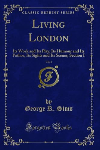 Stock image for Living London, Vol 2 Its Work and Its Play, Its Humour and Its Pathos, Its Sights and Its Scenes Section I Classic Reprint for sale by PBShop.store UK