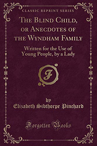 Stock image for The Blind Child, or Anecdotes of the Wyndham Family Written for the Use of Young People, by a Lady Classic Reprint for sale by PBShop.store US