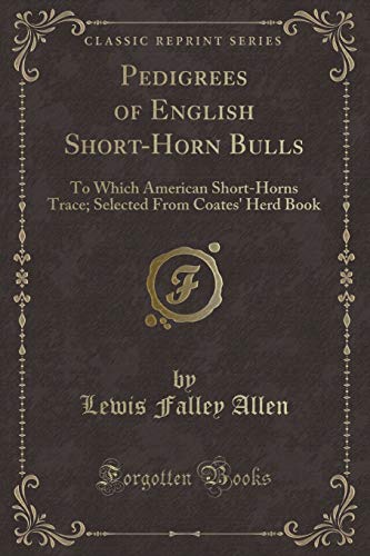 Beispielbild fr Pedigrees of English Short-Horn Bulls : To Which American Short-Horns Trace; Selected From Coates' Herd Book (Classic Reprint) zum Verkauf von Buchpark