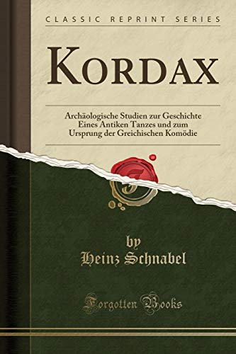 9781333134082: Kordax: Archologische Studien zur Geschichte Eines Antiken Tanzes und zum Ursprung der Greichischen Komdie (Classic Reprint)