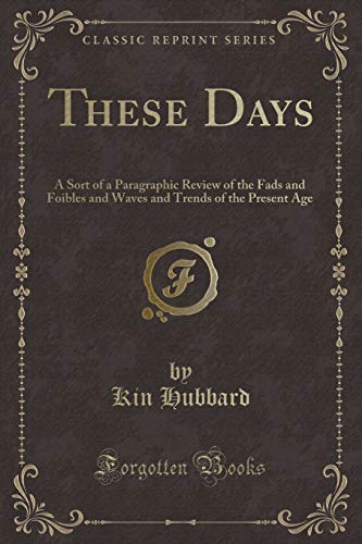 Stock image for These Days A Sort of a Paragraphic Review of the Fads and Foibles and Waves and Trends of the Present Age Classic Reprint for sale by PBShop.store US