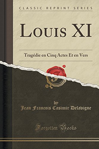 Beispielbild fr Louis XI Tragdie en Cinq Actes Et en Vers Classic Reprint zum Verkauf von PBShop.store US