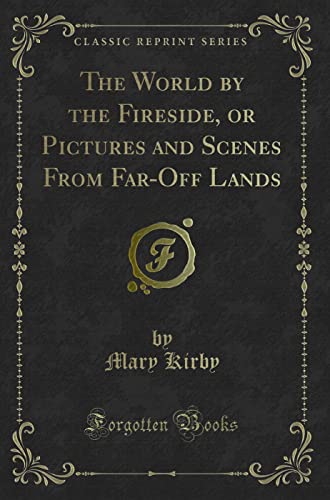 Stock image for The World by the Fireside, or Pictures and Scenes From FarOff Lands Classic Reprint for sale by PBShop.store US