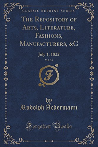 Stock image for The Repository of Arts, Literature, Fashions, Manufacturers, C, Vol 14 July 1, 1822 Classic Reprint for sale by PBShop.store US