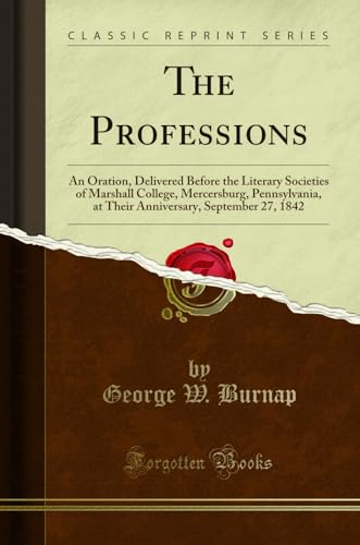 9781333186302: The Professions: An Oration, Delivered Before the Literary Societies of Marshall College, Mercersburg, Pennsylvania, at Their Anniversary, September 27, 1842 (Classic Reprint)