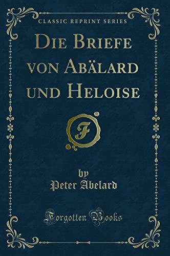 Beispielbild fr Die Briefe von Ablard und Heloise (Classic Reprint) zum Verkauf von medimops