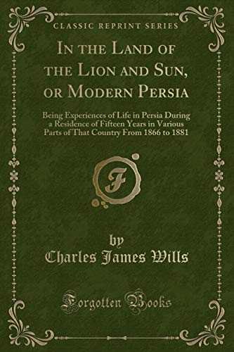 9781333189891: In the Land of the Lion and Sun, or Modern Persia: Being Experiences of Life in Persia During a Residence of Fifteen Years in Various Parts of That Country From 1866 to 1881 (Classic Reprint)