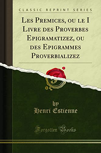 Stock image for Les Premices, ou le I Livre des Proverbes Epigramatizez, ou des Epigrammes Proverbializez Classic Reprint for sale by PBShop.store US