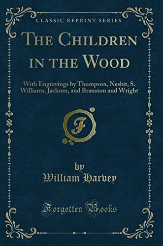 Beispielbild fr The Children in the Wood: With Engravings by Thompson, Nesbit, S. Williams, Jackson, and Branston and Wright (Classic Reprint) zum Verkauf von Reuseabook