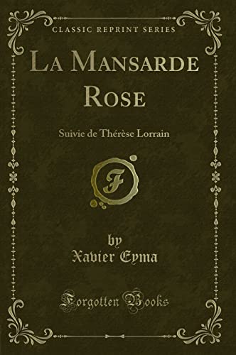 Beispielbild fr La Mansarde Rose Suivie de Thrse Lorrain Classic Reprint zum Verkauf von PBShop.store US