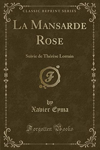 Imagen de archivo de La Mansarde Rose Suivie de Thrse Lorrain Classic Reprint a la venta por PBShop.store US