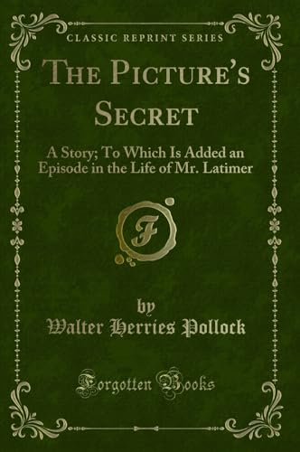 Stock image for The Picture's Secret A Story To Which Is Added an Episode in the Life of Mr Latimer Classic Reprint for sale by PBShop.store US