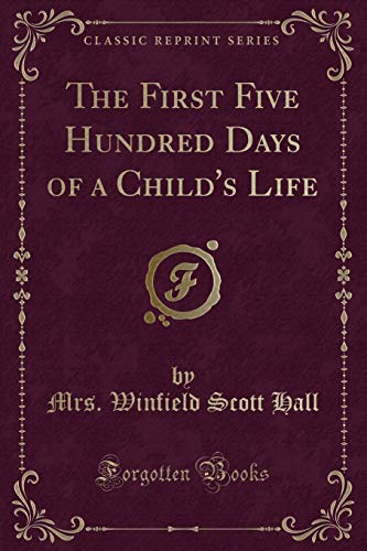 Beispielbild fr The First Five Hundred Days of a Child's Life Classic Reprint zum Verkauf von PBShop.store US