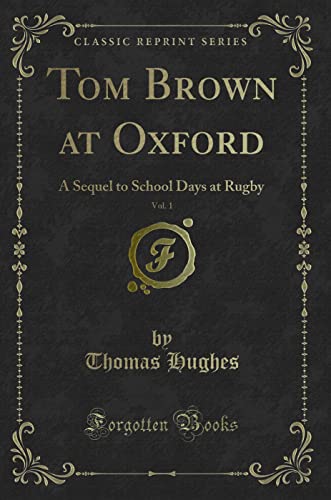 Beispielbild fr Tom Brown at Oxford, Vol. 1: A Sequel to School Days at Rugby (Classic Reprint) zum Verkauf von WorldofBooks