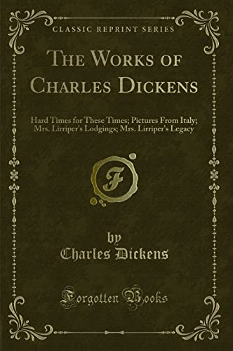 Stock image for The Works of Charles Dickens Hard Times for These Times Pictures From Italy Mrs Lirriper's Lodgings Mrs Lirriper's Legacy Classic Reprint for sale by PBShop.store US